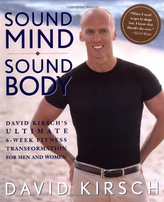 Sound Mind, Sound Body: David Kirsch's Ultimate 6 Week Fitness Transformation for Men and Women