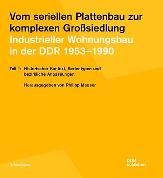 Vom seriellen Plattenbau zur komplexen Großsiedlung. Industrieller Wohnungsbau in der DDR 1953 –1990