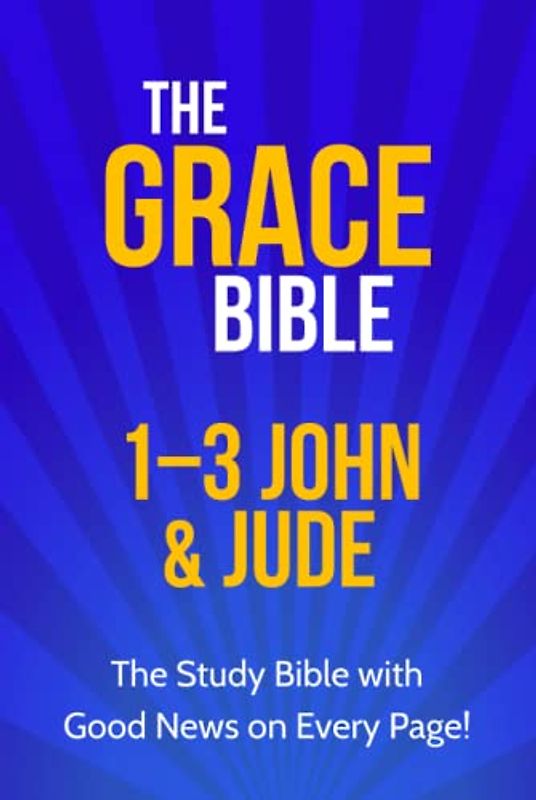 The Grace Bible: 1-3 John & Jude