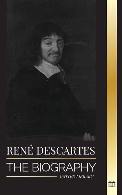 René Descartes: The Biography of a French Philosopher, Mathematician, Scientist and Lay Catholic (Philosophy)