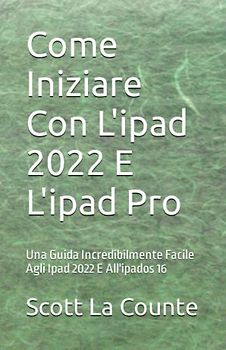 Come Iniziare Con L'ipad 2022 E L'ipad Pro: Una Guida Incredibilmente Facile Agli Ipad 2022 E All'ipados 16
