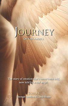 Journey of the Angels: The story of creation that's never been told, now told by a real angel.