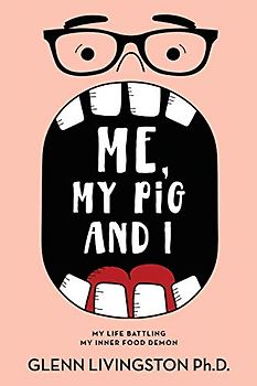 Me, My Pig, and I: My Life Battling My Inner Food Demon