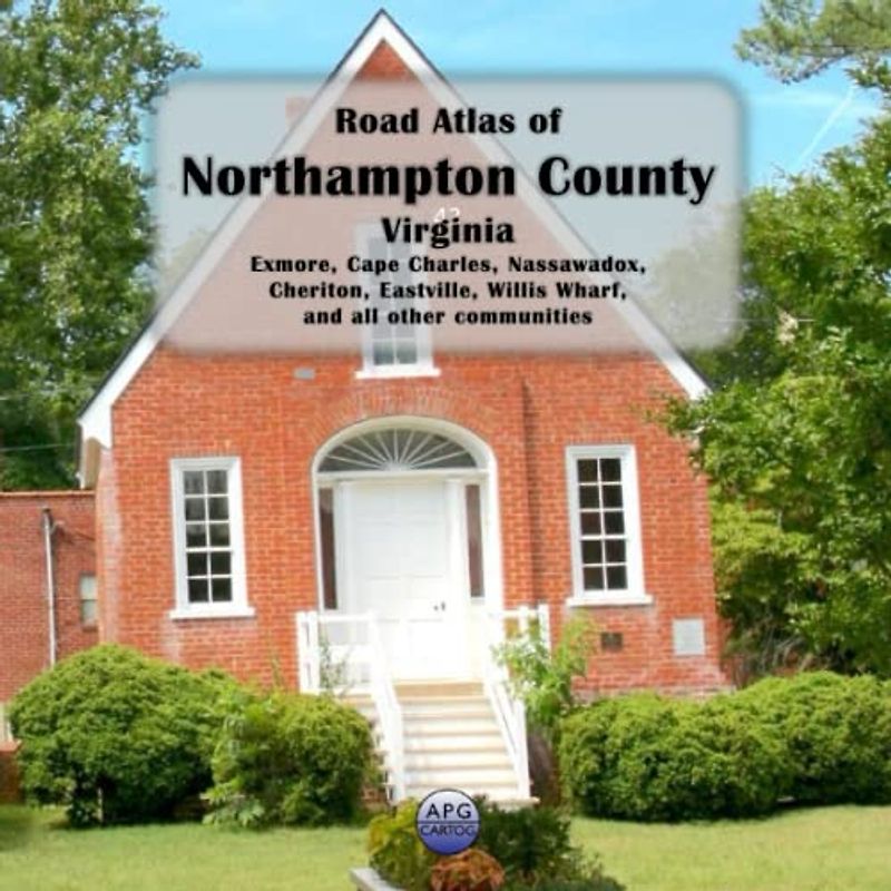 Road Atlas of Northampton County, Virginia: Exmore, Cape Charles, Nassawadox, Cheriton, Eastville, Willis Wharf, and all other communities