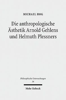 Die anthropologische Ästhetik Arnold Gehlens und Helmuth Plessners