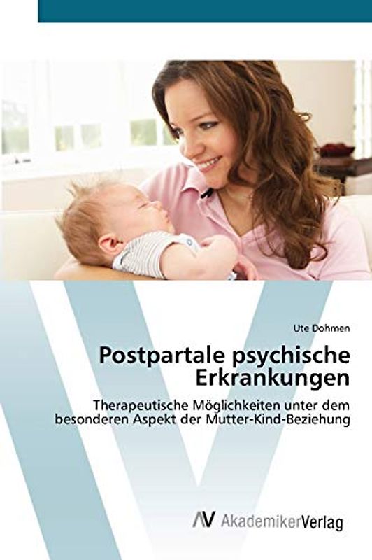 Postpartale psychische Erkrankungen: Therapeutische Möglichkeiten unter dem besonderen Aspekt der Mutter-Kind-Beziehung