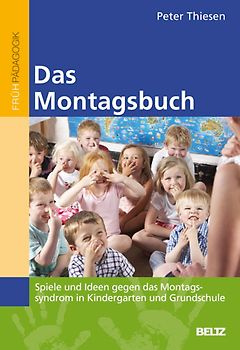 Das Montagsbuch. Spiele und Ideen gegen das Montagssyndrom in Kindergarten und Grundschule