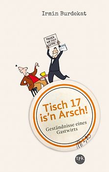 Tisch 17 is'n Arsch!. Geständnisse eines Gastwirts