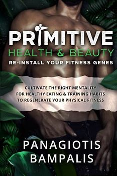 Primitive Health & Beauty - Re-Install Your Fitness Genes: Cultivate the right mentality for healthy eating and training habits to regenerate your physical fitness