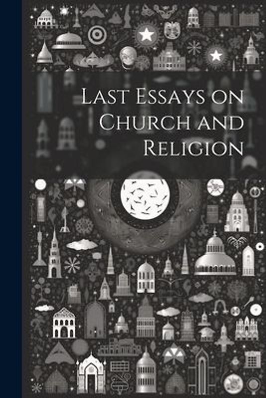 Last Essays on Church and Religion
