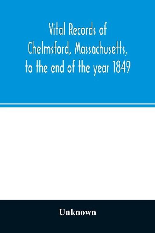 Vital records of Chelmsford, Massachusetts, to the end of the year 1849