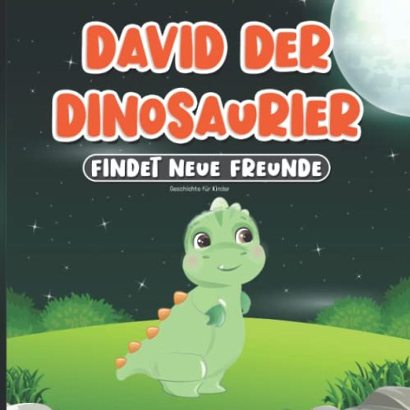 Geschichte für Kinder: David der Dinosaurier Findet Neue Freunde: Buch für Kinder im Alter von 2-7 Jahren | Gute Nacht Geschichten ab 2 Jahren | Kinderbuch mit Tieren - Bär, Eichhörnchen, Hase, Fuch