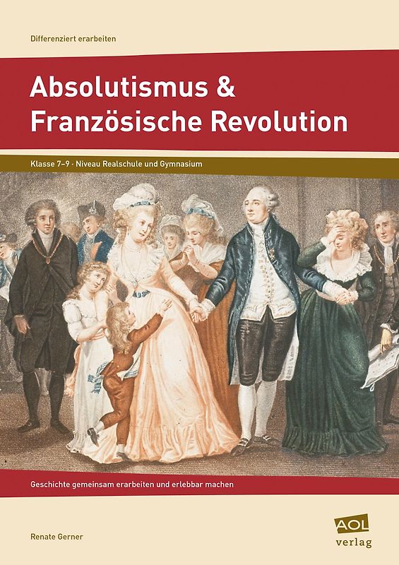 Absolutismus & Französische Revolution. Geschichte gemeinsam erarbeiten und erlebbar machen (7. bis 9. Klasse)