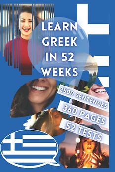 LEARN GREEK IN 52 WEEKS: With 7 sentences a day, Learn Greek for beginners, Greek method, Bilingual Greek Book, Greek book for children and adults, Level A1 A2 Greek Book, Speak Greek