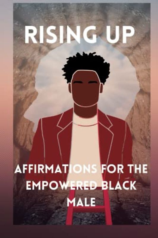 RISING UP: AFFIRMATIONS FOR THE EMPOWERED BLACK MALE