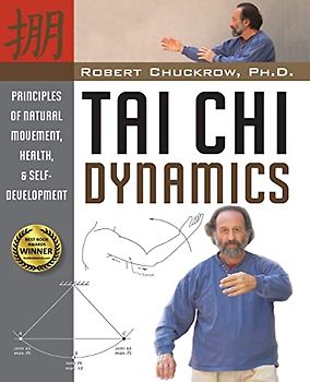Tai Chi Dynamics: Principles of Natural Movement, Health & Self-Development (Martial Science)