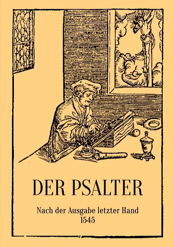 Der Psalter. Nach der Ausgabe letzter Hand 1545. Mit den Vorreden und Summarien.