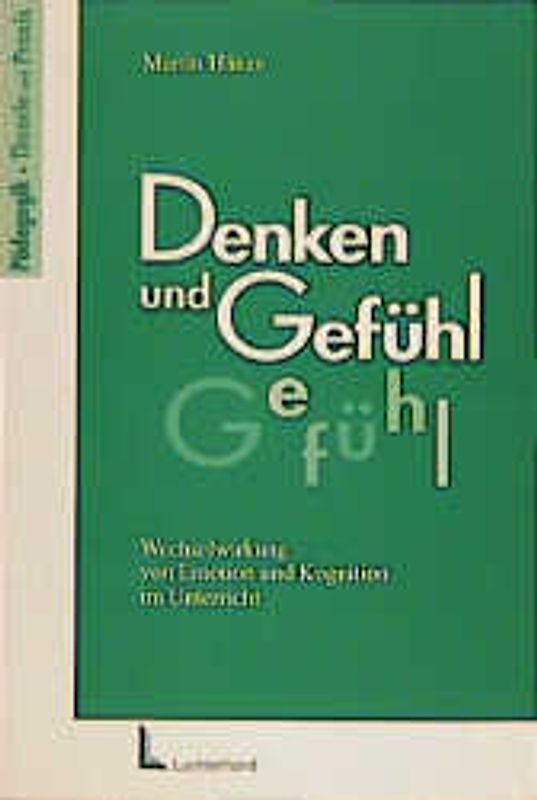 Denken und Gefühl. Wechselwirkung zwischen Emotion und Kognition im Unterricht