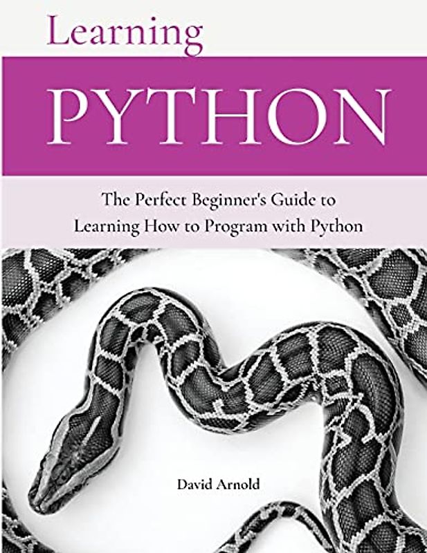 Learning Python: The Perfect Beginner's Guide to Learning How to Program with Python