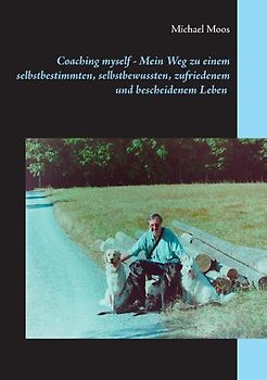 Coaching myself - Mein Weg zu einem selbstbestimmten, selbstbewussten, zufriedenem und bescheidenem Leben