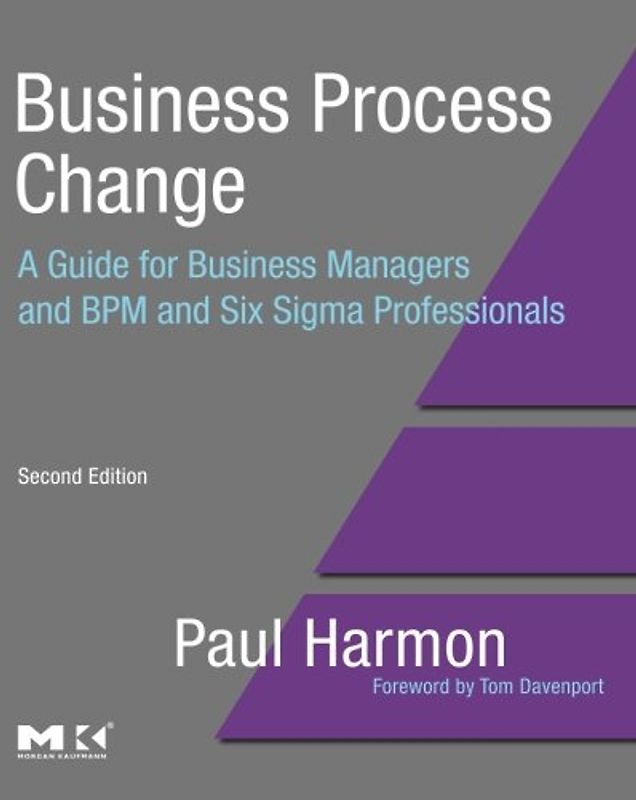 Business Process Change: A Guide for Business Managers and BPM and Six Sigma Professionals (The MK/OMG Press) - Paul Harmon