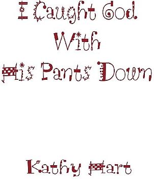 I Caught God With His Pants Down