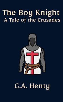 The Boy Knight, A Tale of the Crusades: A Classic Historical Fiction Novel For Children (Annotated)