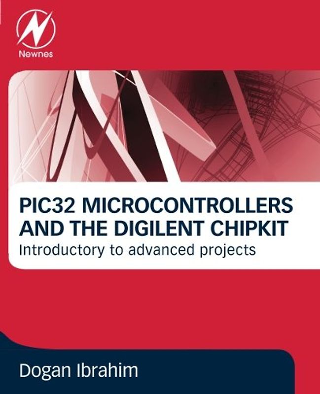 PIC32 Microcontrollers and the Digilent chipKIT: Introductory to Advanced Projects - Ibrahim, Dogan