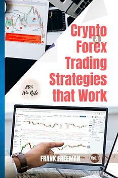 CRYPTO & FOREX TRADING STRATEGIES THAT WORK: An ultimate guide into professional trading principles, secrets and strategies that work for cryptocurrency, forex, stock market investments etc.