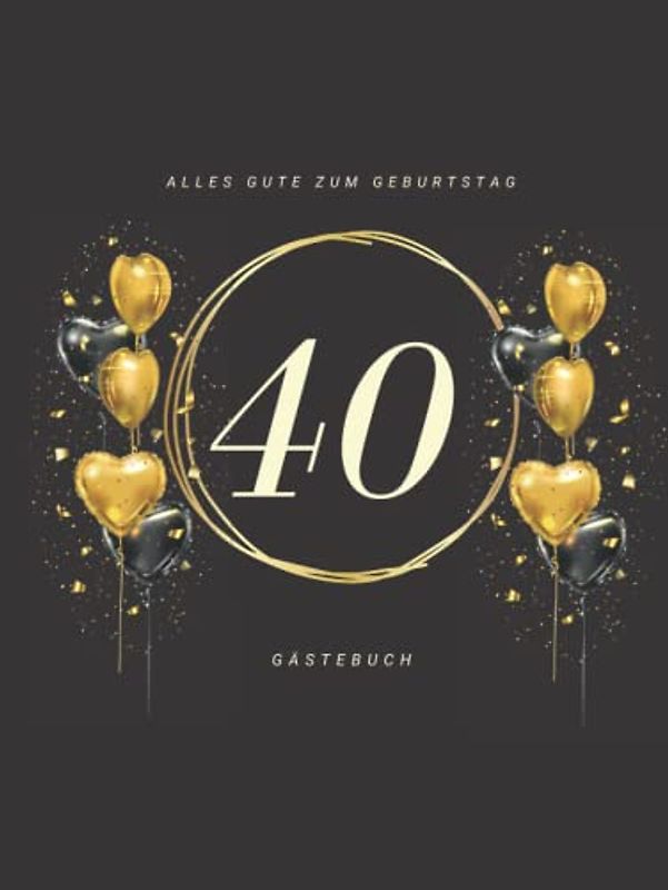Gästebuch 40 Geburtstag: Buch zum Eintragen für Glückwünsche und die schönsten Fotos der Gäste I Geschenk für Frau oder Mann I Geschenkidee 40. Geburtstag
