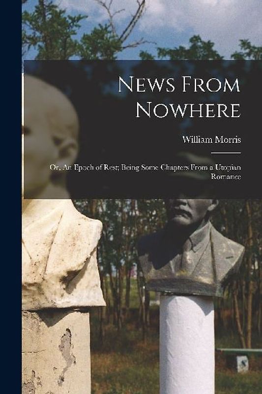 News From Nowhere: Or, An Epoch of Rest; Being Some Chapters from a Utopian Romance