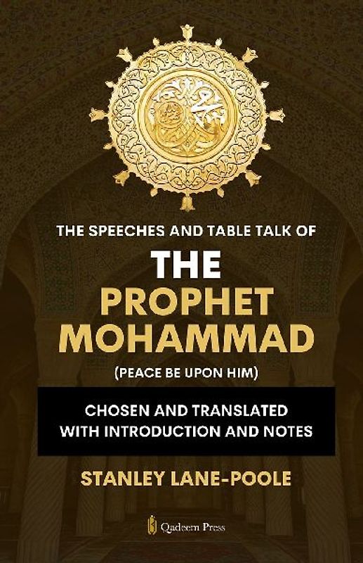 The Speeches And Table Talk of the Prophet Mohammad (Peace Be Upon Him)