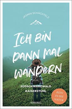 Ich bin dann mal wandern. Südschwarzwald und Kaiserstuhl
