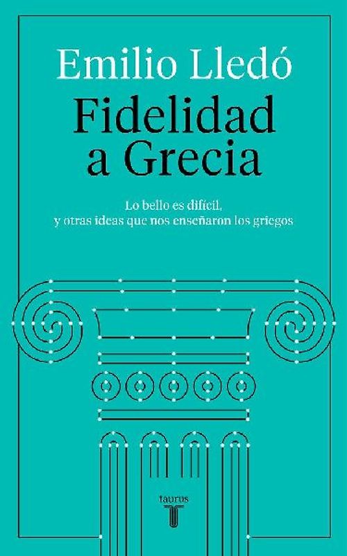 Fidelidad a Grecia : lo bello es difícil, y otras cosas que nos enseñaron los griegos