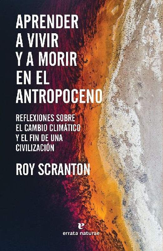 Aprender a vivir y a morir en el Antropoceno : reflexiones sobre el cambio climático y el fin de una civilización