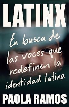 Latinx. En Busca de Las Voces Que Redefinen La Identidad Latina / Latinx. in Search of the Voices Redefining Latino Identity