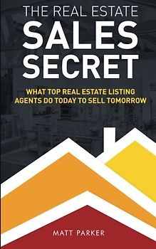 The Real Estate Sales Secret: What Top Real Estate Listing Agents Do Today To Sell Tomorrow (Black & White Version)