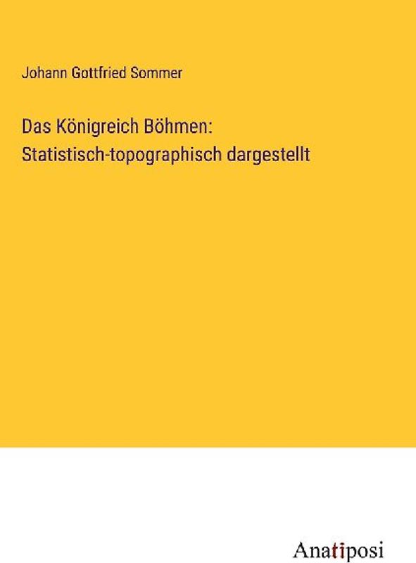 Das Königreich Böhmen: Statistisch-topographisch dargestellt