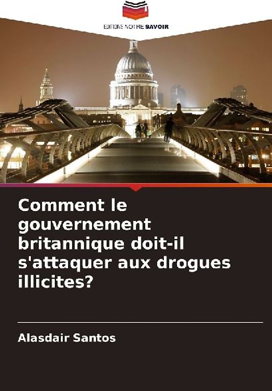 Comment le gouvernement britannique doit-il s'attaquer aux drogues illicites?
