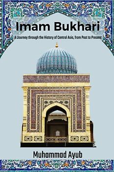 Imam Bukhari: A Journey through the History of Central Asia from Past to Present