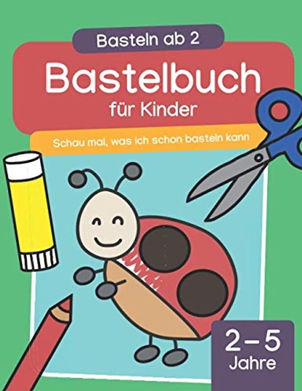 Basteln ab 2: Bastelbuch für Kinder – Schau mal, was ich schon basteln kann: Schneiden, kleben & malen für Kinder (2-5 Jahre | Kindergarten-Alter)