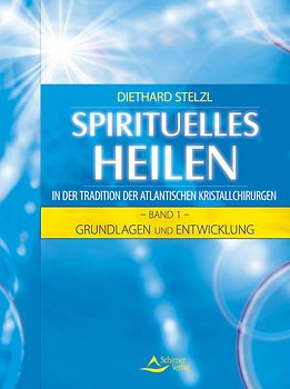 Spirituelles Heilen in der Tradition der atlantischen Kristallchirurgen