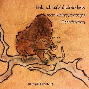 Erik, ich hab dich so lieb, mein kleines, trotziges Eichhörnchen