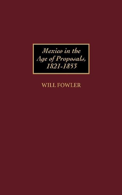 Mexico in the Age of Proposals, 1821-1853