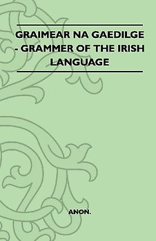 Graimear Na Gaedilge - Grammar of the Irish Language