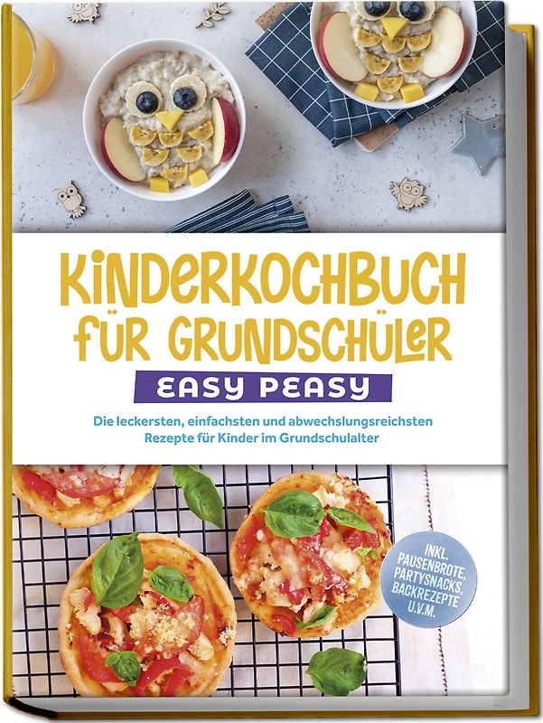 Kinderkochbuch für Grundschüler - EASY PEASY: Die leckersten, einfachsten und abwechslungsreichsten Rezepte für Kinder im Grundschulalter - inkl. Pausenbrote, Partysnacks, Backrezepte u.v.m.