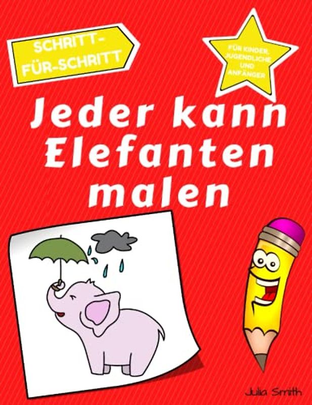 Jeder kann Elefanten malen: Einfache Schritt-für-Schritt-Anleitung zum Zeichnen für Kinder, Jugendliche und Anfänger. Wie man Elefanten zeichnen lernt (Anleitung für angehende Künstler)