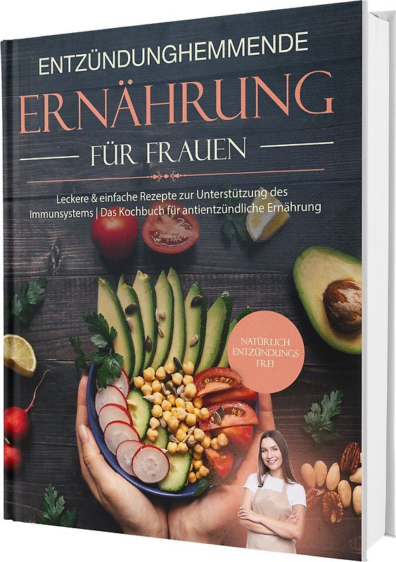 Entzündungshemmende Ernährung für Frauen: Natürlich Entzündungsfrei! Ehrliche Rezepte zur Unterstützung des Immunsystems | Das Kochbuch für antientzündliche Ernährung