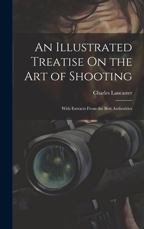 An Illustrated Treatise On the Art of Shooting
