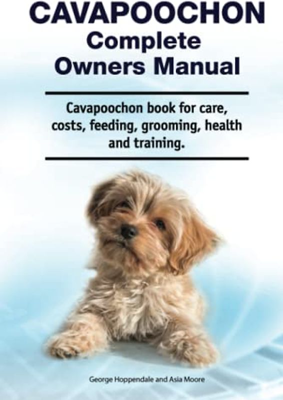Cavapoochon Complete Owners Manual. Cavapoochon book for care, costs, feeding, grooming, health and training.